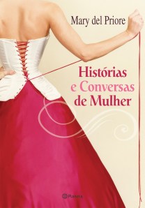 Novo livro da Mary Del Priore: "Histórias e Conversas de Mulher" (editora Planeta).